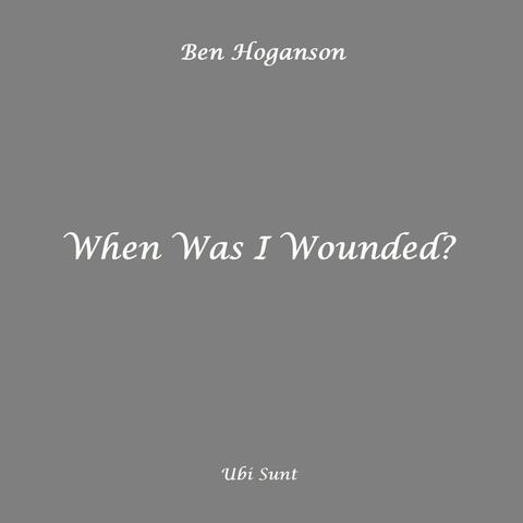 When Was I Wounded?
