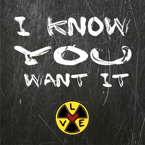 I Know You Want It