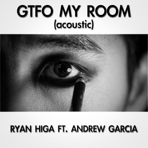 Gtfo My Room (Acoustic) [feat. Andrew Garcia]
