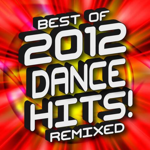 Best of 2012 Dance Hits! Remixed