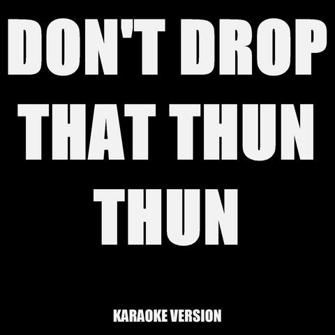 Don't Drop That Thun Thun (In the Style of Finatticz) [Karaoke Version]