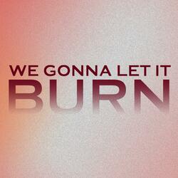 We Gonna Let It Burn (Extended Mix)