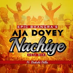 Aja Dovey Nachiye (Desi Mix) [feat. Bakshi Billa]