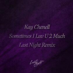 Sometimes I Luv U 2 Much (Last Night Remix)