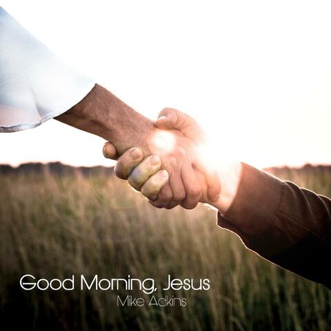 Good Morning, Jesus