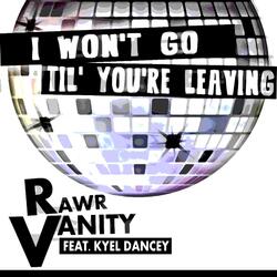 Won't Go Til' you're Leaving (feat. Kyel Dancey)