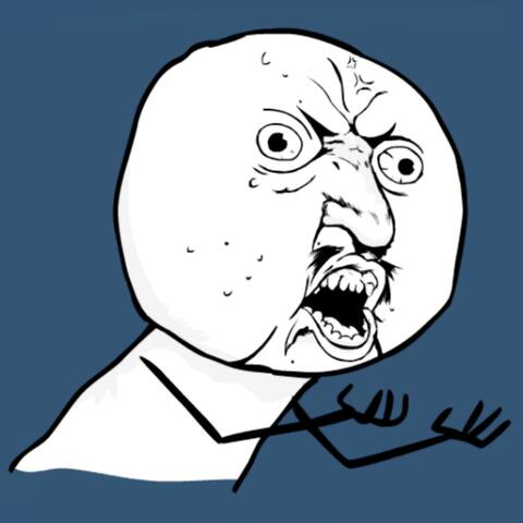 Y U No Leave Me Alone