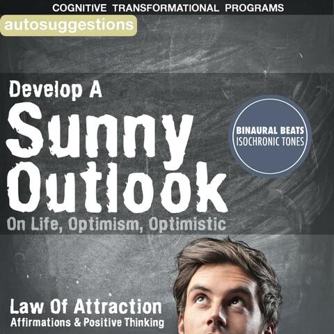 Develop a Sunny Outlook on Life: Optimism, Optimistic Law of Attraction Affirmations & Positive Thinking
