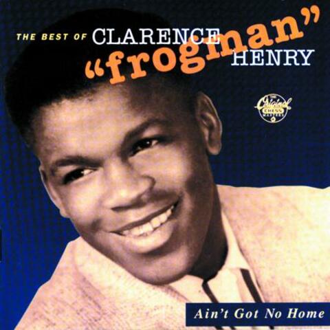 Ain't Got No Home:  The Best Of Clarence "Frogman" Henry