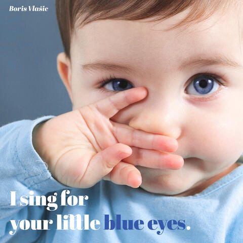 I Sing For Your Little Blue Eyes