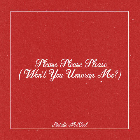 Please Please Please (Won't You Unwrap Me?)