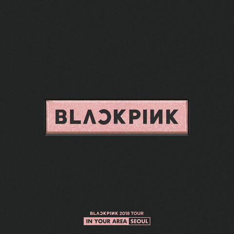 BLACKPINK 2018 TOUR 'IN YOUR AREA' SEOUL
