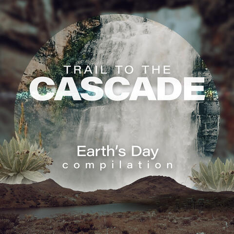 Trail To The Cascade: Earth’s Day Compilation