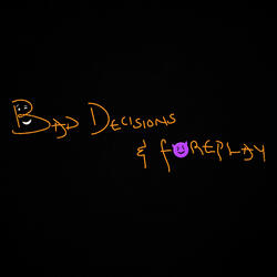 Bad Decisions & Foreplay