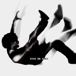 PUSH ME AWAY.