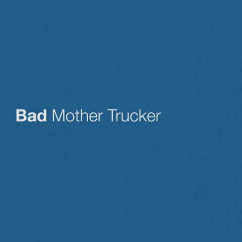 Bad Mother Trucker