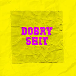 DOBRY SHIT