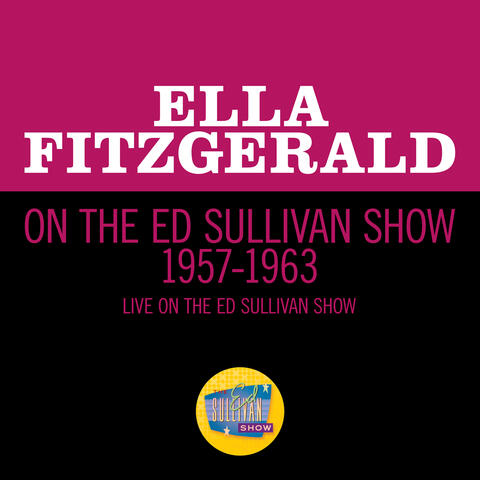 Ella Fitzgerald On The Ed Sullivan Show 1957-1963