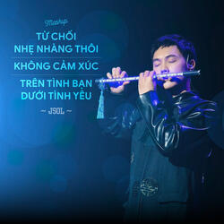Mashup Từ Chối Nhẹ Nhàng Thôi X Không Cảm Xúc X Trên Tình Bạn Dưới Tình Yêu