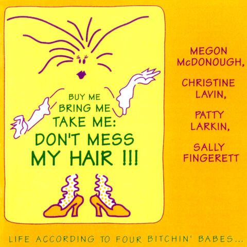 "Buy Me Bring Me Take Me Don't Mess My Hair..." Life According To Four Bitchin' Babes, Vol. 1