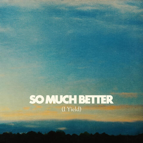 So Much Better (I Yield)