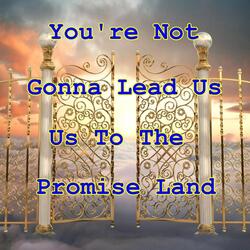 You're Not Gonna Lead Us to the Promise Land
