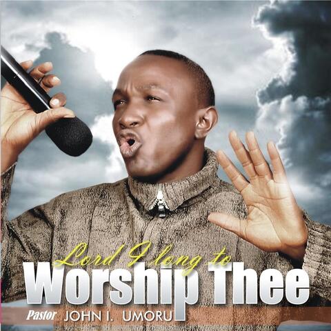 Lord I Long to Worship Thee