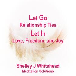 Let Go Relationship Ties, Let in Love, Freedom, And Joy