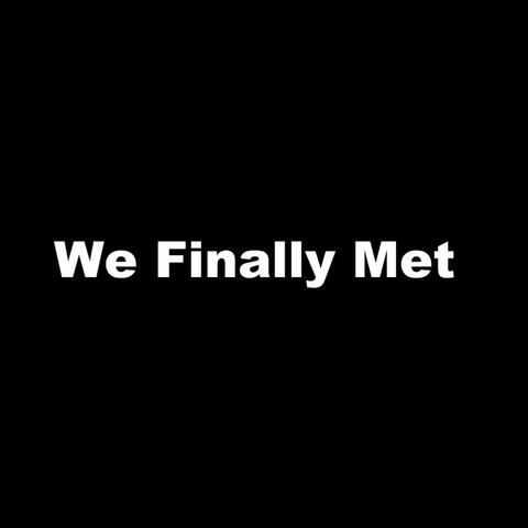 We Finally Met