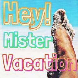 Hey! Mister Vacation