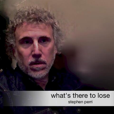 What's There to Lose