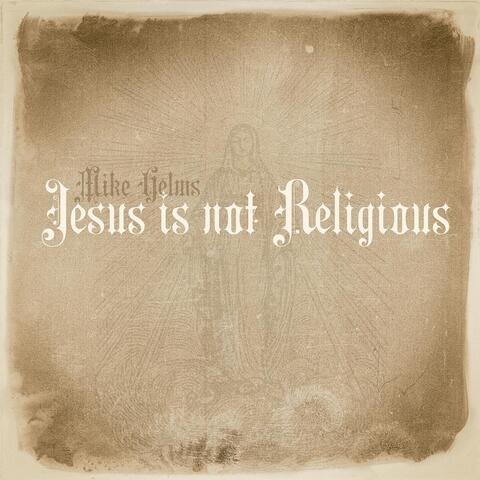 Jesus Is Not Religious