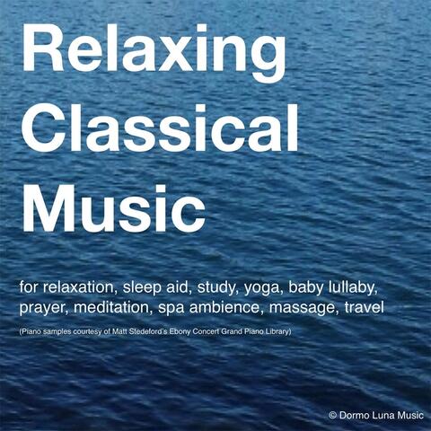 Relaxing Classical Music (For Relaxation, Sleep Aid, Study, Yoga, Baby Lullaby, Prayer, Meditation, Spa Ambience, Massage, Travel)