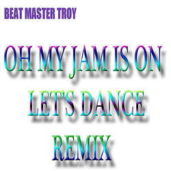 Oh My Jam Is On, Let's Dance (Remix)