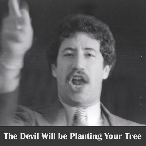 The Devil Will Be Planting Your Tree