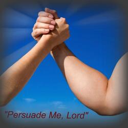 Persuade Me, Lord