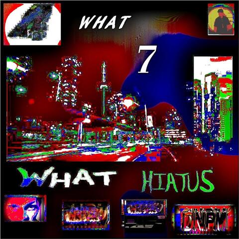 What 7 / What Hiatus