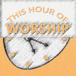 This Hour of Worship