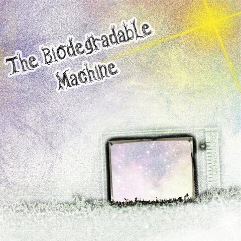 The Biodegradable Machine