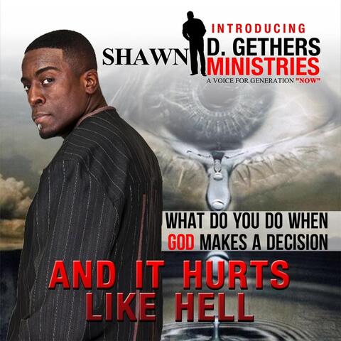 What do you do when God makes a decision and it hurts like hell:  Introducing Shawn D. Gethers Ministries