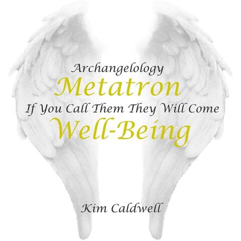 Archangelology Metatron: If You Call Them They Will Come, Well- Being
