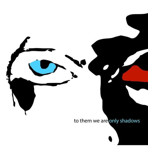 To Them We Are Only Shadows