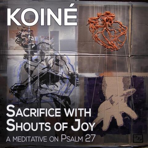 Sacrifice With Shouts of Joy (A Meditative On Psalm 27)