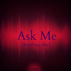 Ask Me (Anything But)