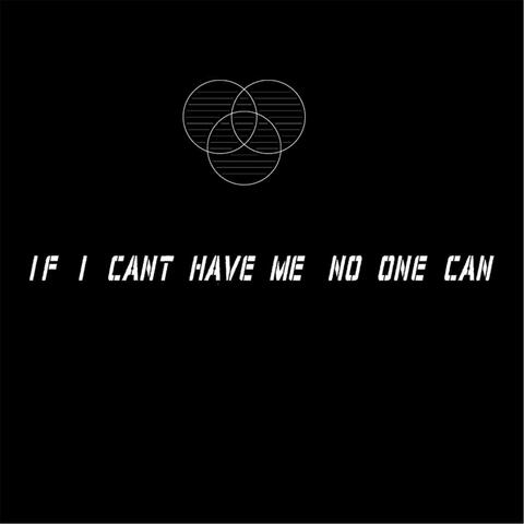 If I Can't Have Me No One Can