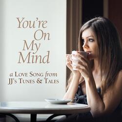 You're On My Mind (A Love Song from JJ's Tunes & Tales)