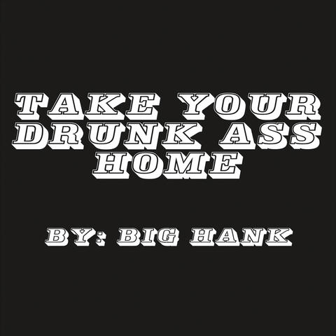 Take Your Drunk Ass Home