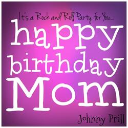 (It's a Rock and Roll Party for You) Happy Birthday Mom