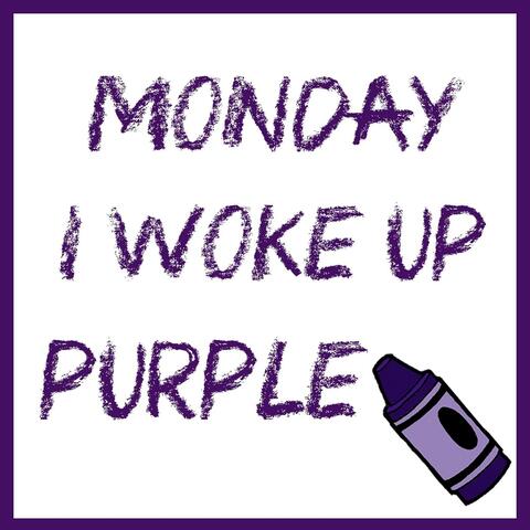 Monday I Woke Up Purple