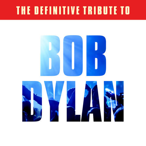 The Definitive Tribute to Bob Dylan